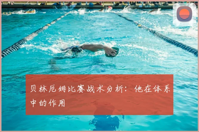 贝林厄姆比赛战术分析:他在体系中的作用
