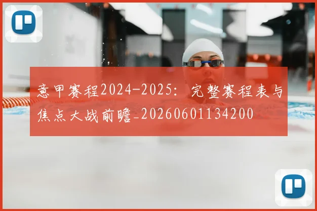 意甲赛程2024-2025:完整赛程表与焦点大战前瞻_20260601134200